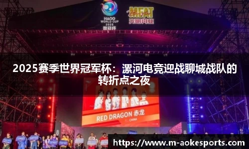 2025赛季世界冠军杯：漯河电竞迎战聊城战队的转折点之夜